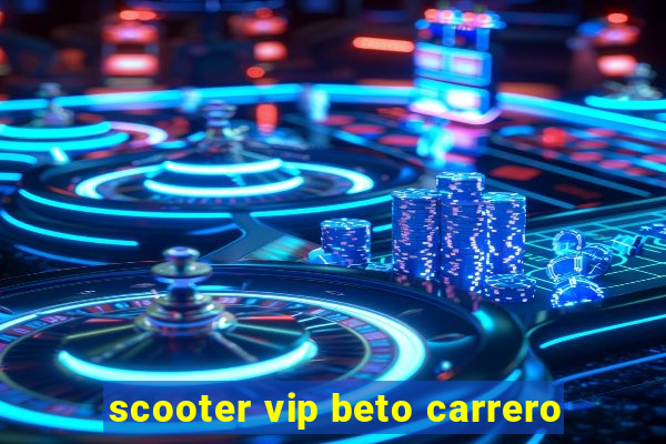 scooter vip beto carrero